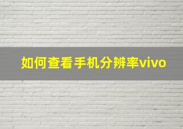 如何查看手机分辨率vivo