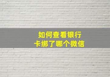 如何查看银行卡绑了哪个微信