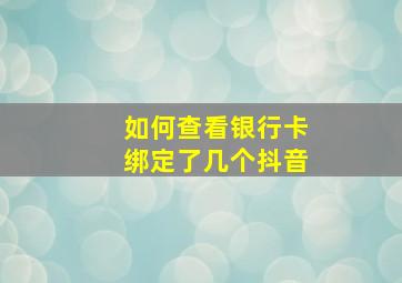 如何查看银行卡绑定了几个抖音