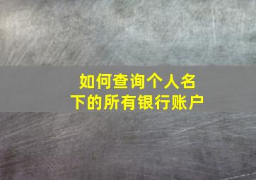 如何查询个人名下的所有银行账户