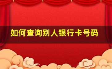 如何查询别人银行卡号码