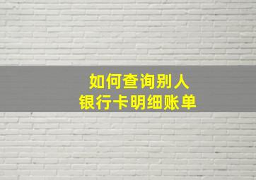 如何查询别人银行卡明细账单