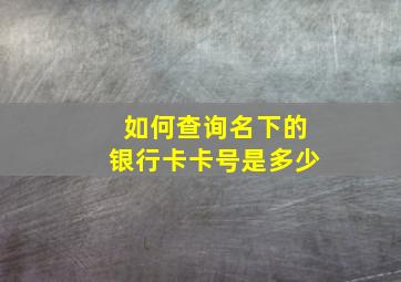 如何查询名下的银行卡卡号是多少