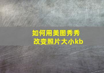 如何用美图秀秀改变照片大小kb