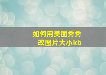 如何用美图秀秀改图片大小kb