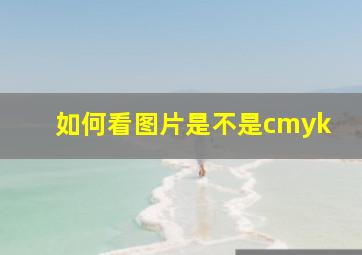 如何看图片是不是cmyk