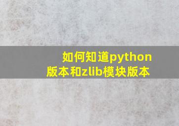 如何知道python版本和zlib模块版本