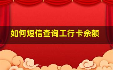 如何短信查询工行卡余额