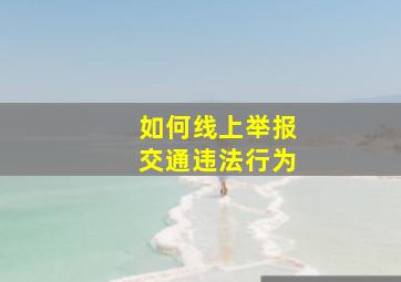 如何线上举报交通违法行为