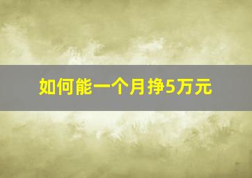 如何能一个月挣5万元