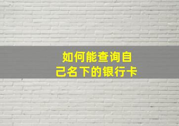 如何能查询自己名下的银行卡