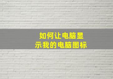 如何让电脑显示我的电脑图标