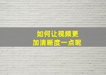 如何让视频更加清晰度一点呢