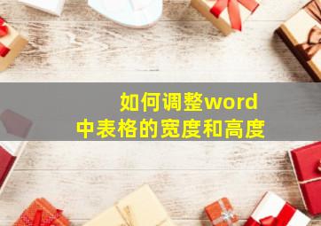 如何调整word中表格的宽度和高度