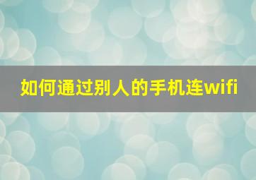 如何通过别人的手机连wifi