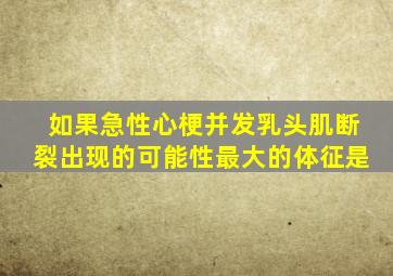 如果急性心梗并发乳头肌断裂出现的可能性最大的体征是