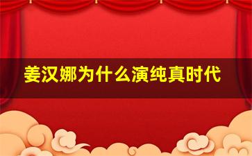 姜汉娜为什么演纯真时代