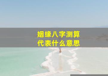 姻缘八字测算代表什么意思