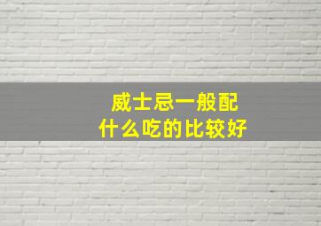 威士忌一般配什么吃的比较好