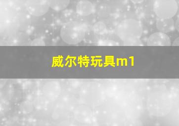 威尔特玩具m1