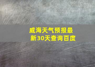 威海天气预报最新30天查询百度