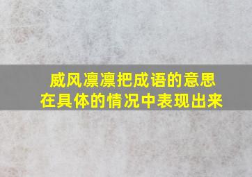 威风凛凛把成语的意思在具体的情况中表现出来