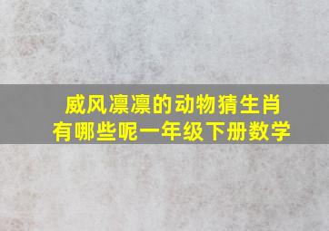 威风凛凛的动物猜生肖有哪些呢一年级下册数学