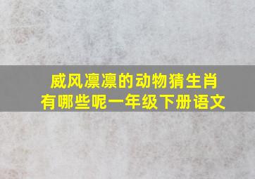 威风凛凛的动物猜生肖有哪些呢一年级下册语文