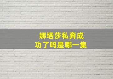 娜塔莎私奔成功了吗是哪一集