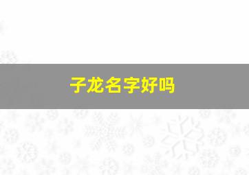 子龙名字好吗