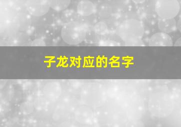 子龙对应的名字