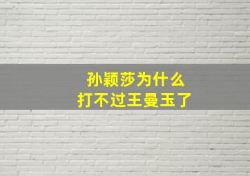 孙颖莎为什么打不过王曼玉了