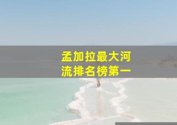 孟加拉最大河流排名榜第一