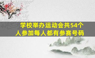 学校举办运动会共54个人参加每人都有参赛号码