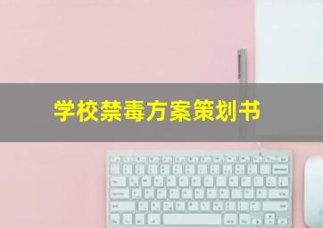 学校禁毒方案策划书