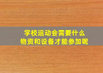 学校运动会需要什么物资和设备才能参加呢