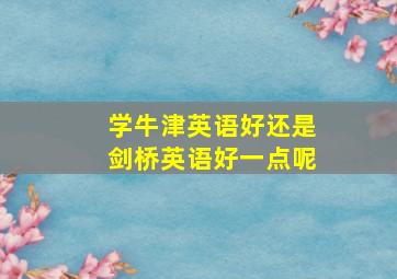 学牛津英语好还是剑桥英语好一点呢