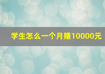 学生怎么一个月赚10000元