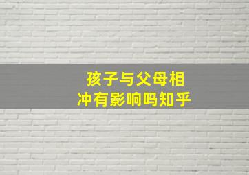 孩子与父母相冲有影响吗知乎