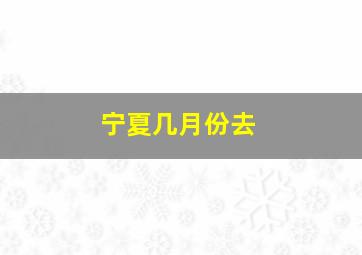 宁夏几月份去