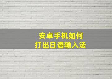 安卓手机如何打出日语输入法