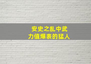 安史之乱中武力值爆表的猛人