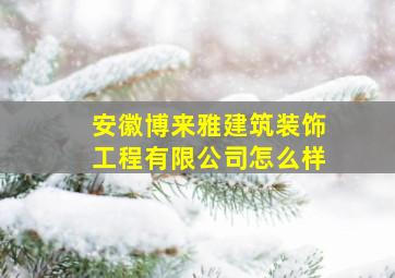 安徽博来雅建筑装饰工程有限公司怎么样