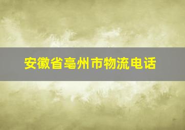 安徽省亳州市物流电话