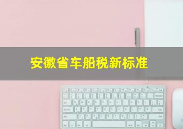 安徽省车船税新标准