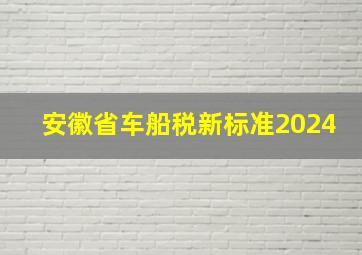 安徽省车船税新标准2024