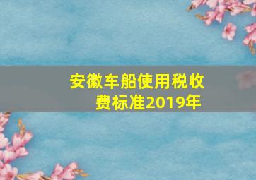 安徽车船使用税收费标准2019年