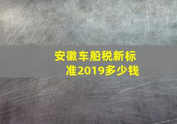 安徽车船税新标准2019多少钱