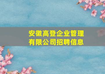 安徽高登企业管理有限公司招聘信息