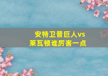 安特卫普巨人vs莱瓦顿谁厉害一点